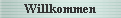 Willkommen
